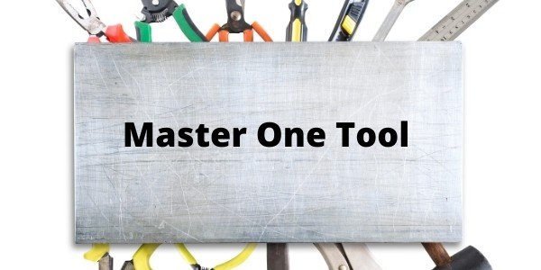 Master one tool at a time
